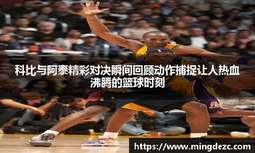 科比与阿泰精彩对决瞬间回顾动作捕捉让人热血沸腾的篮球时刻