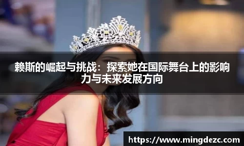 赖斯的崛起与挑战：探索她在国际舞台上的影响力与未来发展方向